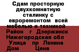 Сдам просторную двухкомнатную сталинку с евроремонтом, всей мебелью и техникой › Район ­ г. Дзержинск, Нижегородская обл. › Улица ­ пр. Ленина › Дом ­ 47 › Цена ­ 1 600 › Стоимость за ночь ­ 1 600 › Стоимость за час ­ 300 - Нижегородская обл., Дзержинск г. Недвижимость » Квартиры аренда посуточно   . Нижегородская обл.